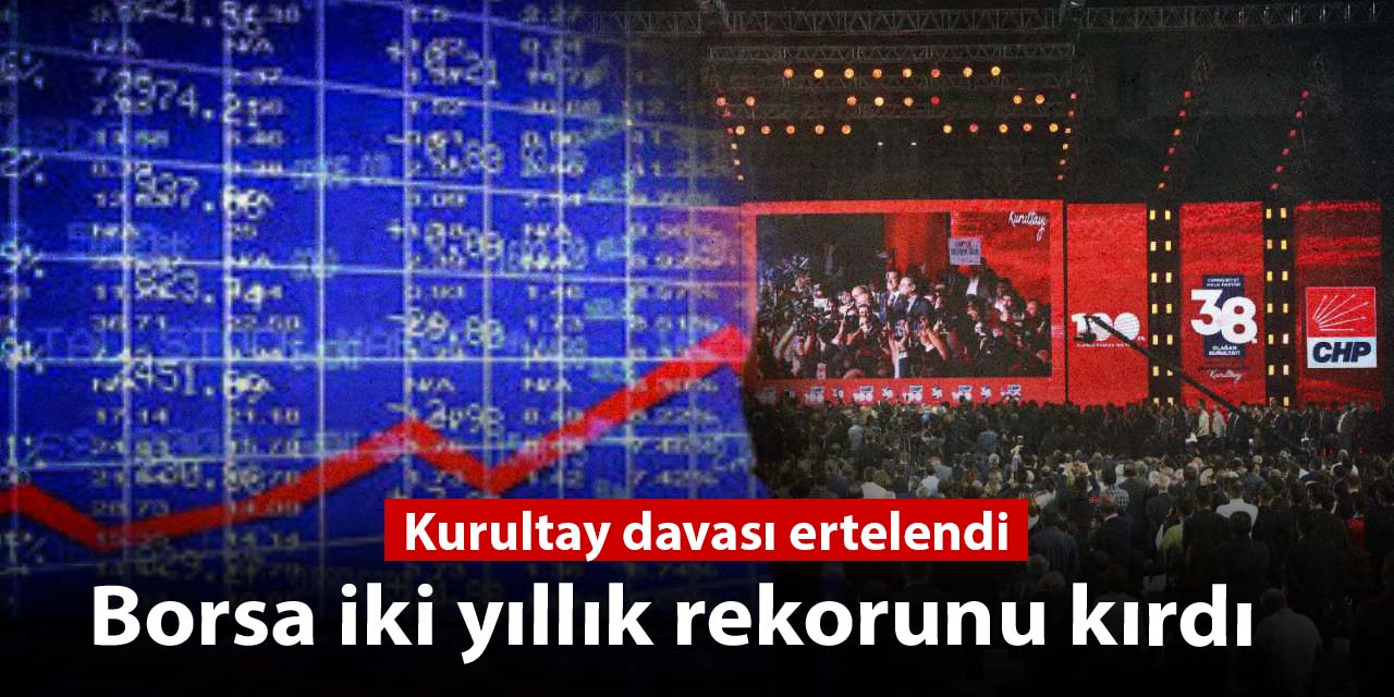 kurultay davasi ertelendi borsa iki yillik rekorunu kirdi BLAspk3v
