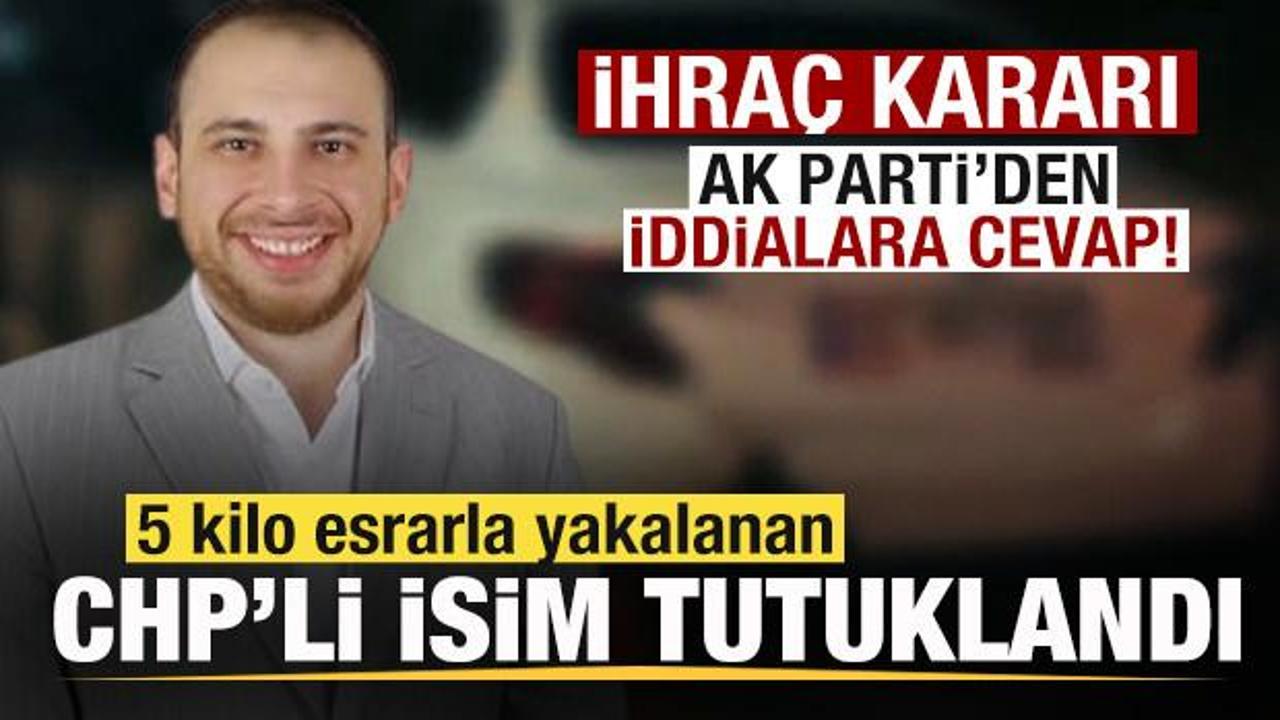 5 kilo esrarla yakalanan CHP’li isim tutuklandı İhraç kararı! AK Parti’den iddialara cevap Img