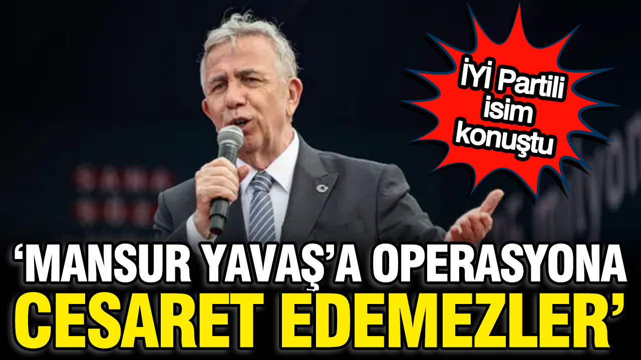 İYİ Partili isimden Mansur Yavaş yorumu: Operasyona cesaret edemezler Img