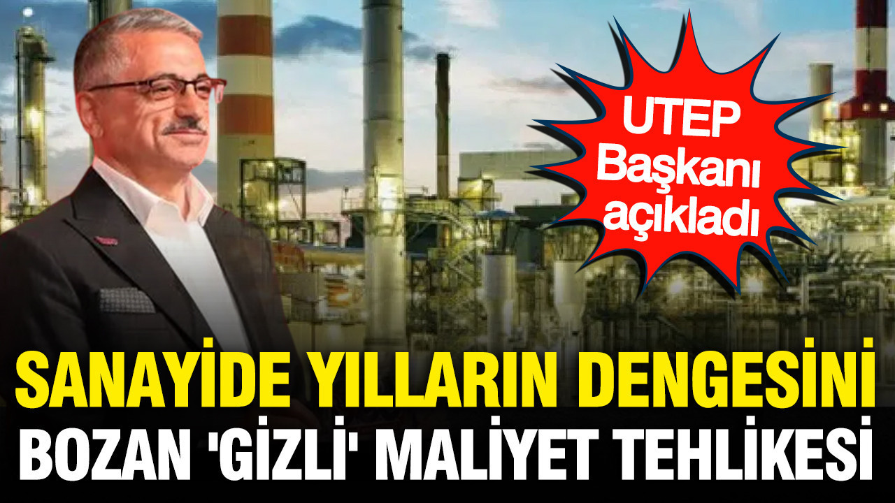 Sanayide yillarin dengesini bozan gizli maliyet tehlikesi utep baskani acikladi 8EkSgqWB